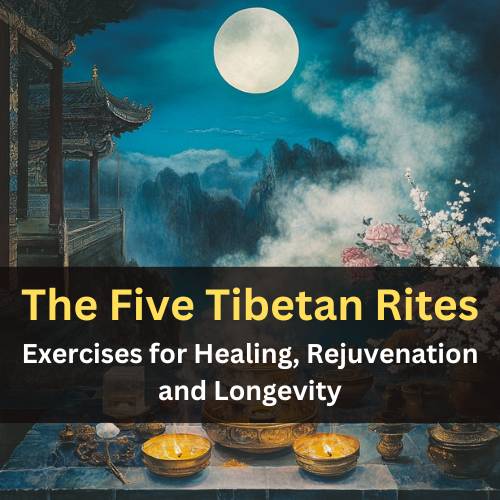 The Five Tibetan Rites - Exercises for Healing, Rejuvenation and Longevity.